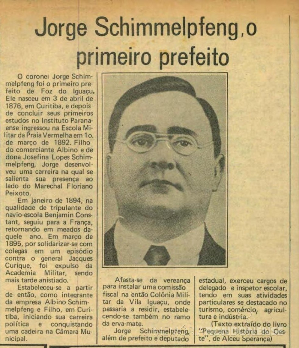 Coronel Jorge Schimmelpfeng, primeiro prefeito de Foz do Iguaçu, de 1914 a 1924. 
Imagem: Acervo Nosso Tempo (jornal), Foz do Iguaçu, ed.1983, 09 a 16.6, nº 72, p. 18 - FOTO 1 - 